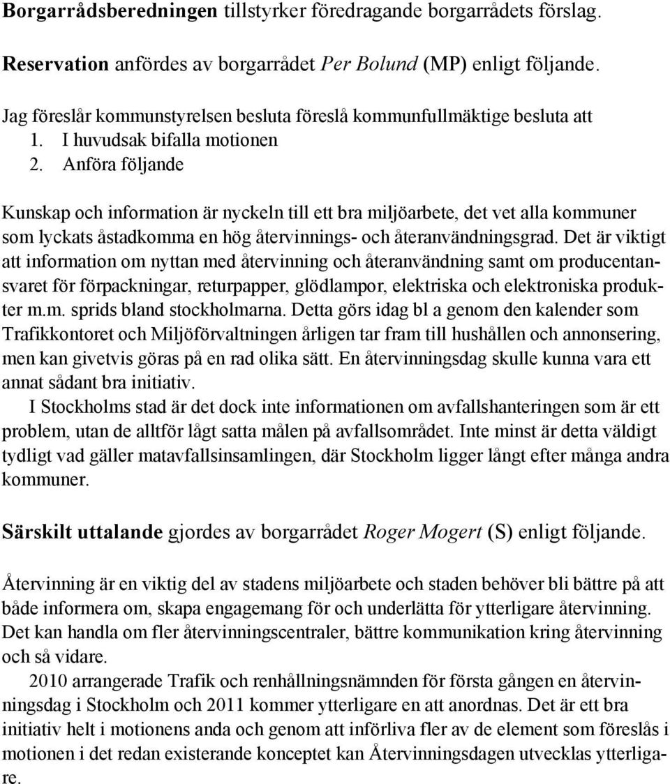 Anföra följande Kunskap och information är nyckeln till ett bra miljöarbete, det vet alla kommuner som lyckats åstadkomma en hög återvinnings- och återanvändningsgrad.