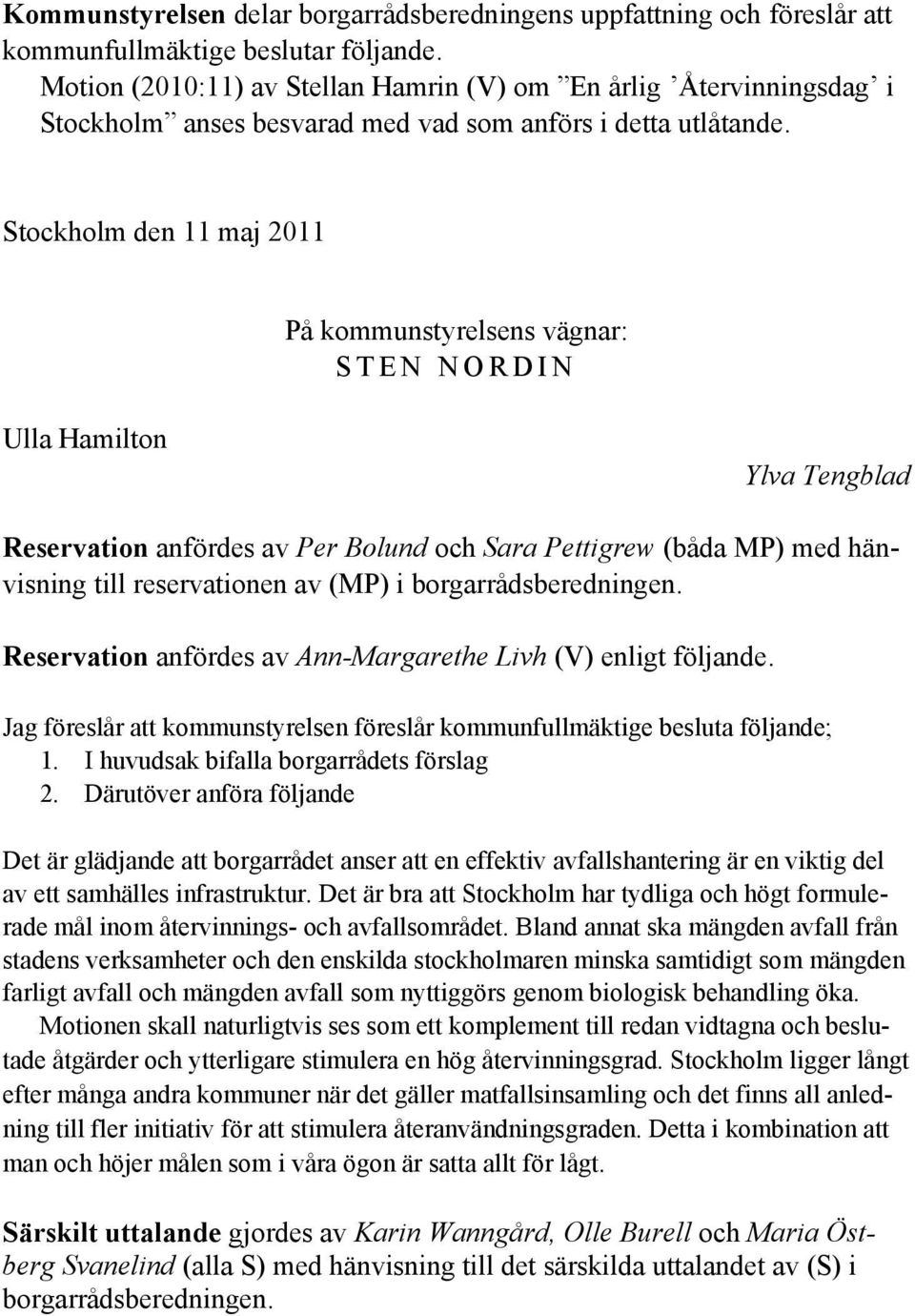 Stockholm den 11 maj 2011 På kommunstyrelsens vägnar: S T E N N O R D I N Ulla Hamilton Ylva Tengblad Reservation anfördes av Per Bolund och Sara Pettigrew (båda MP) med hänvisning till reservationen