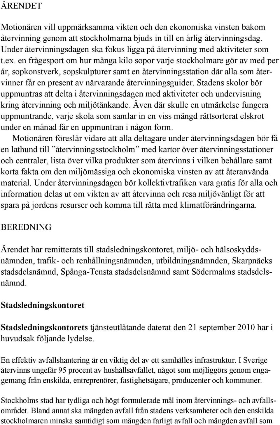 en frågesport om hur många kilo sopor varje stockholmare gör av med per år, sopkonstverk, sopskulpturer samt en återvinningsstation där alla som återvinner får en present av närvarande