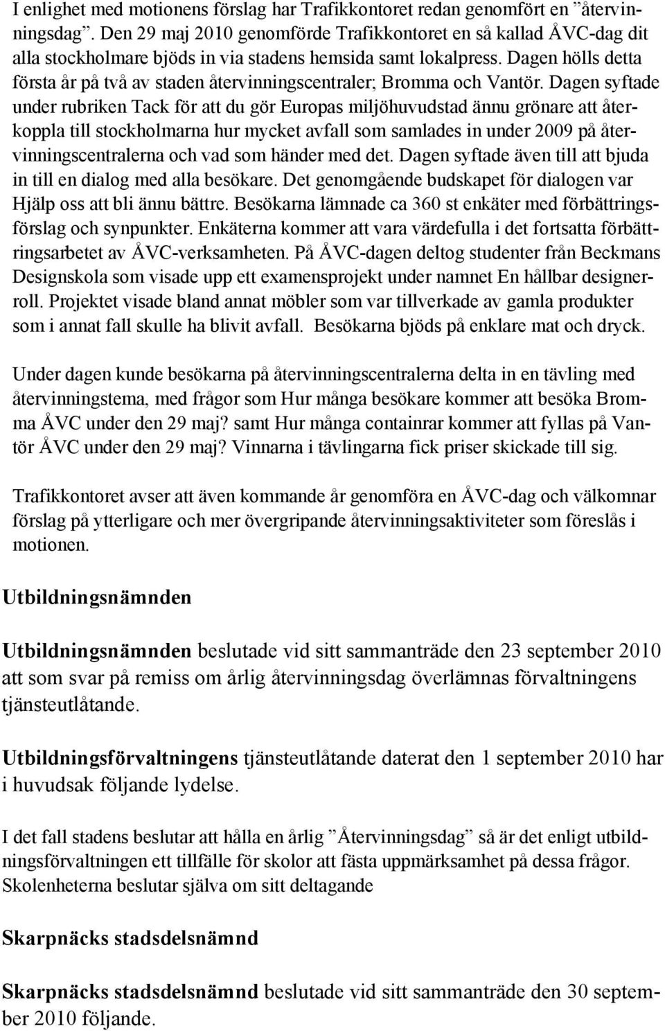 Dagen hölls detta första år på två av staden återvinningscentraler; Bromma och Vantör.