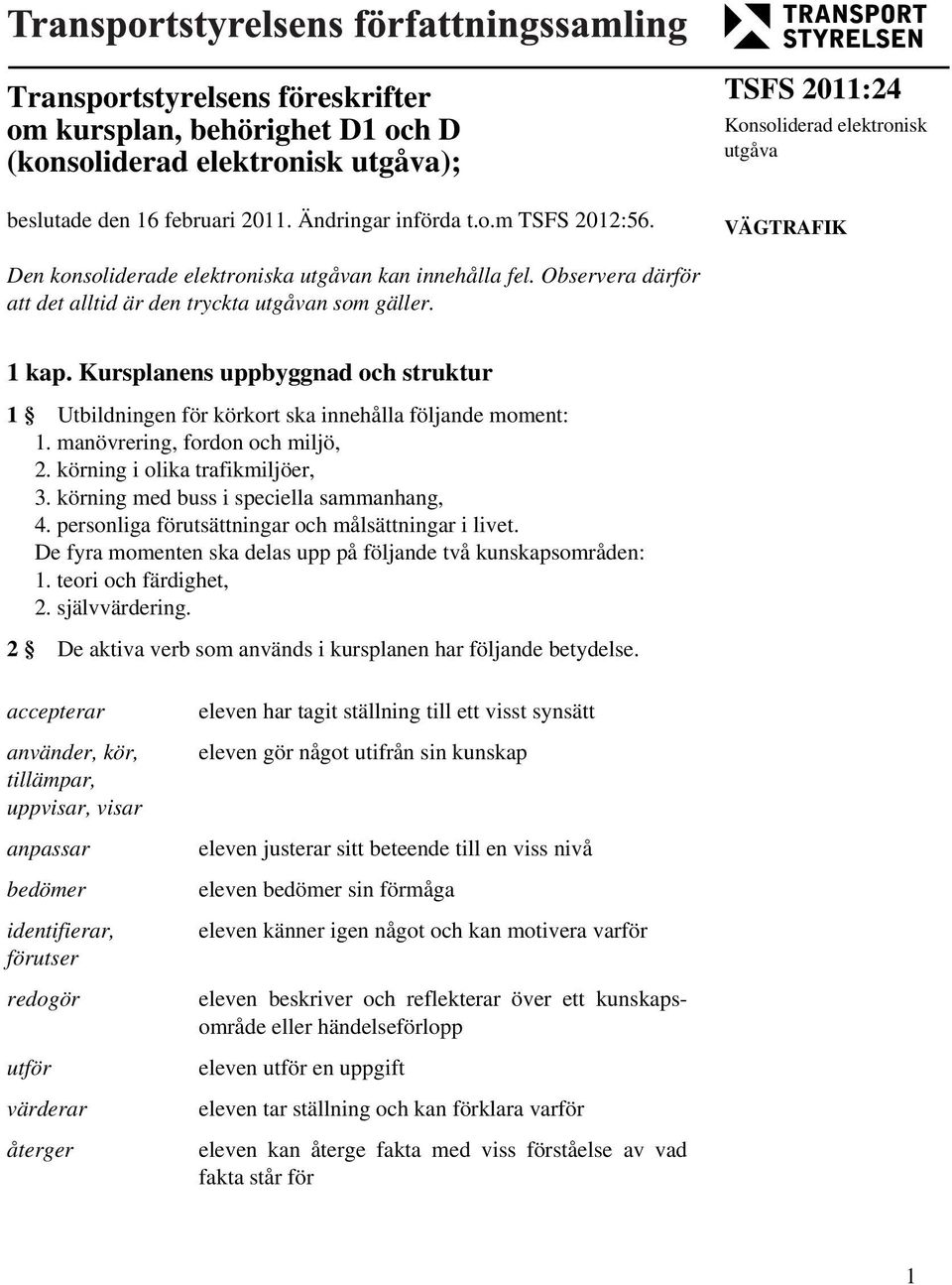 Kursplanens uppbyggnad och struktur 1 Utbildningen för körkort ska innehålla följande moment: 1. manövrering, fordon och miljö, 2. körning i olika trafikmiljöer, 3.