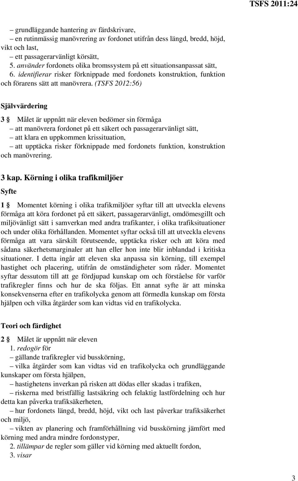 (TSFS 2012:56) 3 Målet är uppnått när eleven bedömer sin förmåga att manövrera fordonet på ett säkert och passagerarvänligt sätt, att klara en uppkommen krissituation, att upptäcka risker förknippade