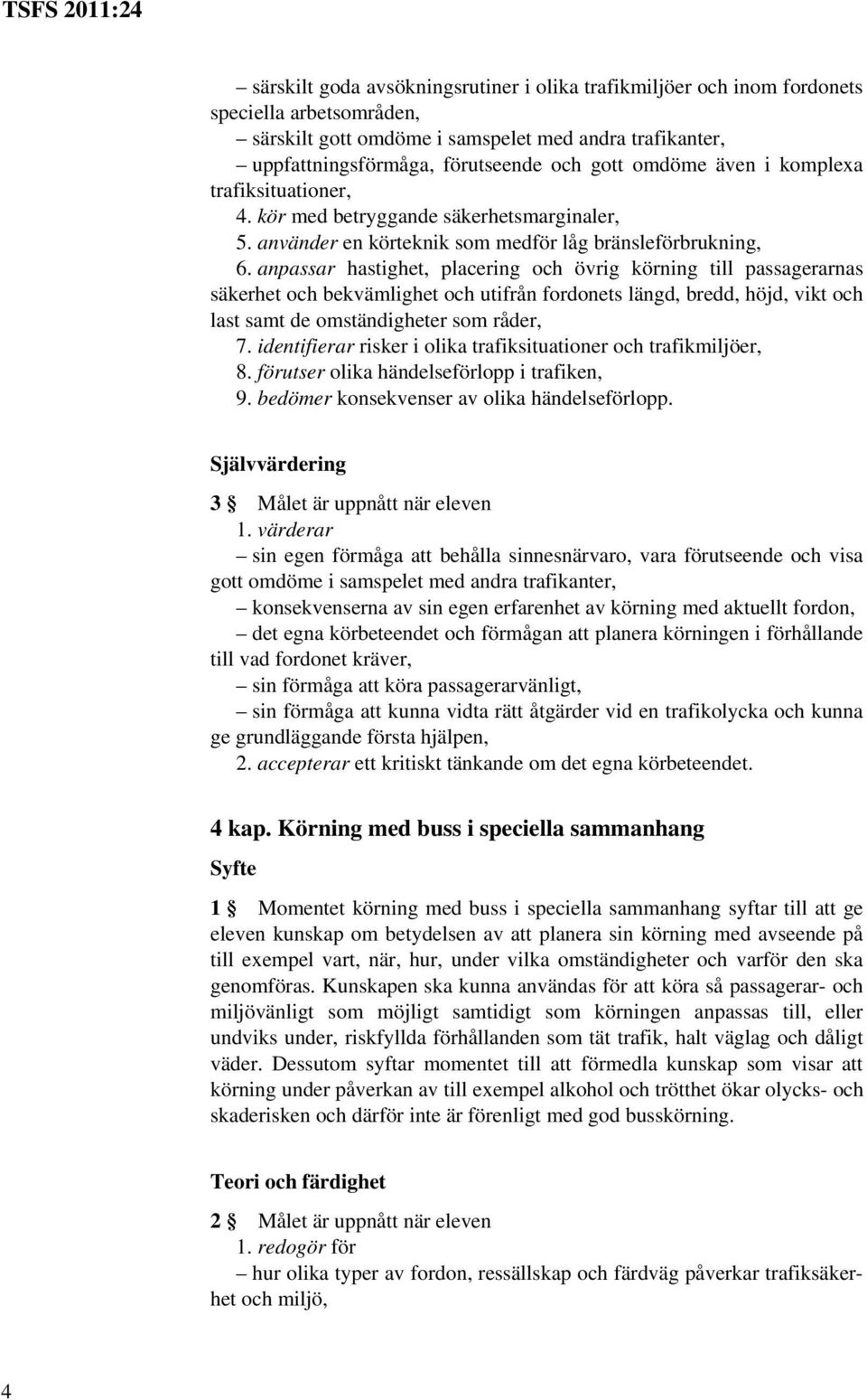 anpassar hastighet, placering och övrig körning till passagerarnas säkerhet och bekvämlighet och utifrån fordonets längd, bredd, höjd, vikt och last samt de omständigheter som råder, 7.