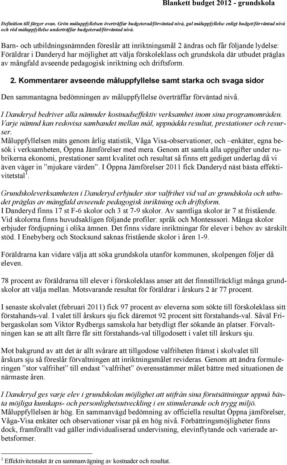 pedagogisk inriktning och driftsform. 2. Kommentarer avseende måluppfyllelse samt starka och svaga sidor Den sammantagna bedömningen av måluppfyllelse överträffar förväntad nivå.
