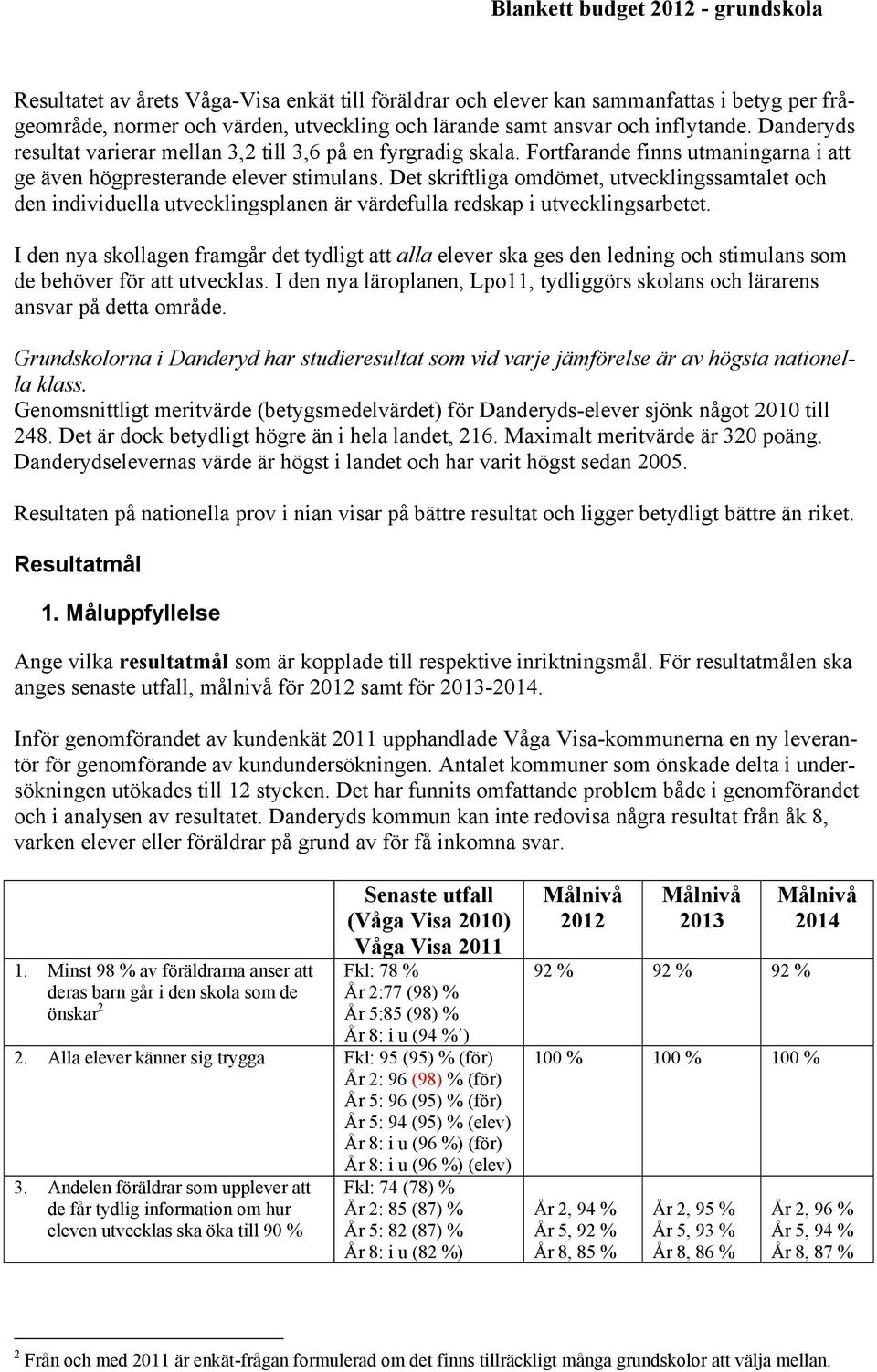 Det skriftliga omdömet, utvecklingssamtalet och den individuella utvecklingsplanen är värdefulla redskap i utvecklingsarbetet.