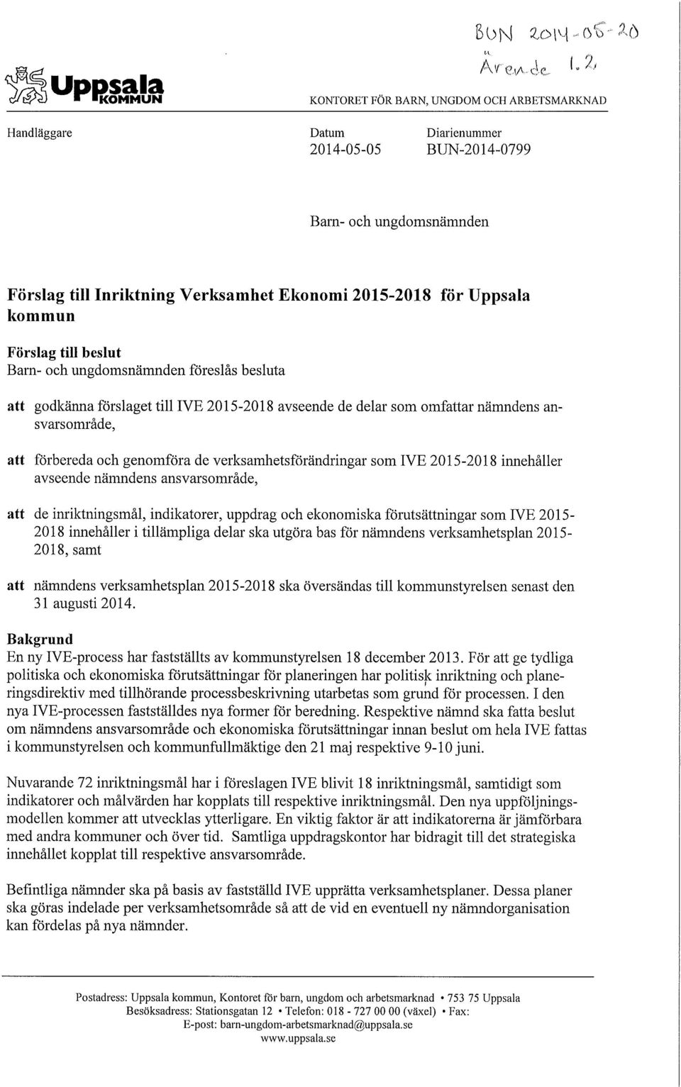 Uppsala kommun Förslag till beslut Barn- och ungdomsnämnden föreslås besluta att godkänna förslaget till IVE 2015-2018 avseende de delar som omfattar nämndens ansvarsområde, att förbereda och