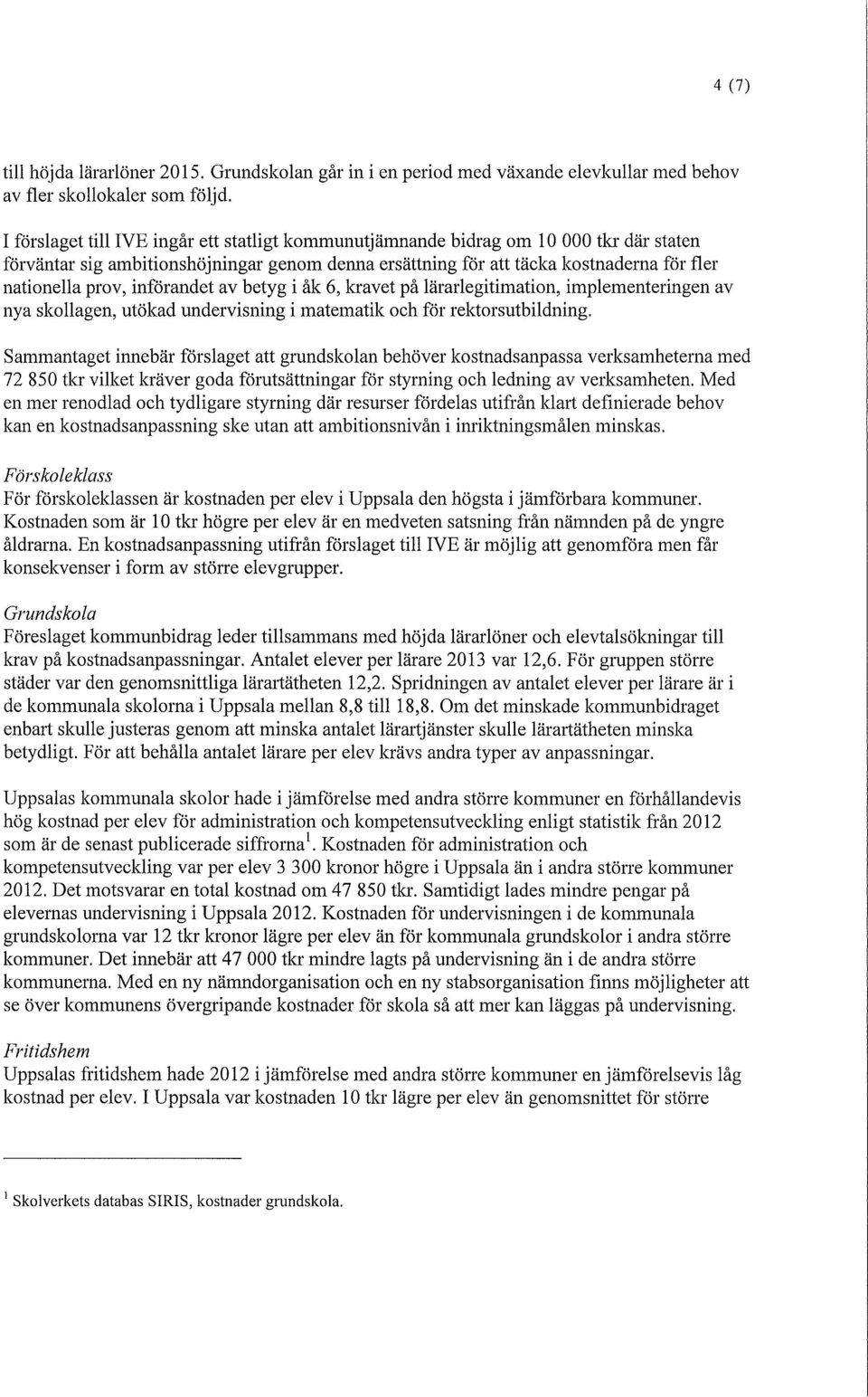 införandet av betyg i åk 6, kravet på lärarlegitimation, implementeringen av nya skollagen, utökad undervisning i matematik och för rektorsutbildning.