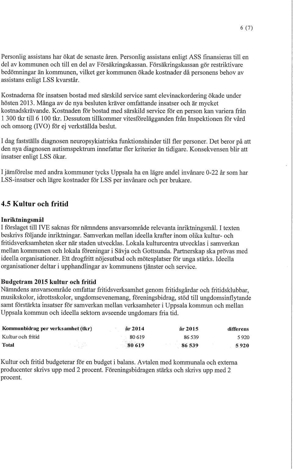 Kostnaderna för insatsen bostad med särskild service samt elevinackordering ökade under hösten 2013. Många av de nya besluten kräver omfattande insatser och är mycket kostnadskrävande.