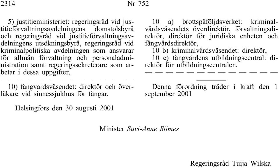 vid sinnessjukhus för fångar, 10 a) brottspåföljdsverket: kriminalvårdsväsendets överdirektör, förvaltningsdirektör, direktör för juridiska enheten och fångvårdsdirektör, 10 b) kriminalvårdsväsendet: