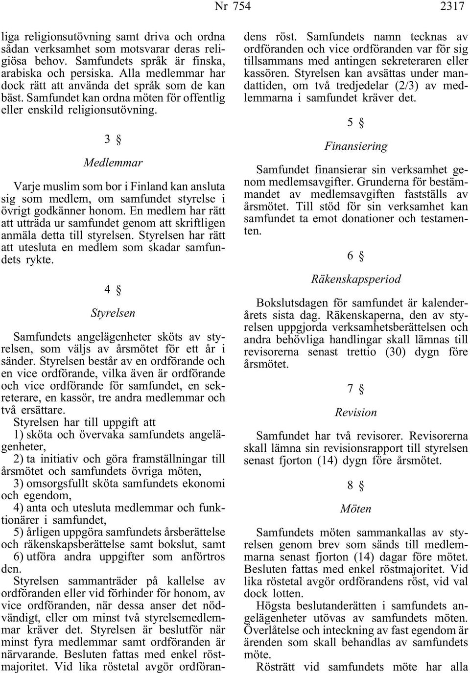 3 Medlemmar Varje muslim som bor i Finland kan ansluta sig som medlem, om samfundet styrelse i övrigt godkänner honom.