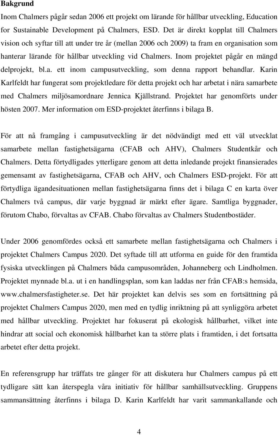 Inom projektet pågår en mängd delprojekt, bl.a. ett inom campusutveckling, som denna rapport behandlar.