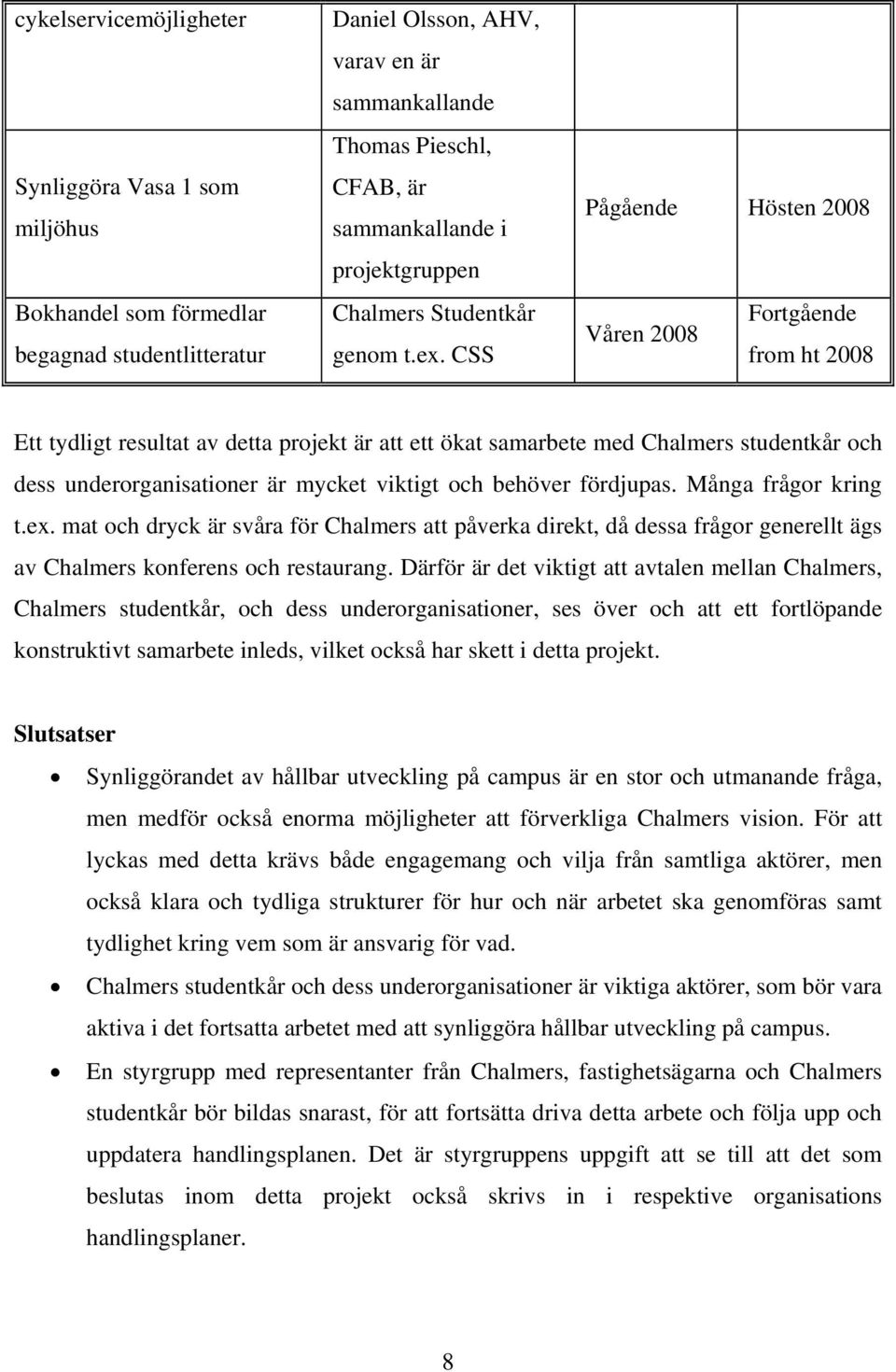 CSS Pågående Hösten 2008 Våren 2008 Fortgående from ht 2008 Ett tydligt resultat av detta projekt är att ett ökat samarbete med Chalmers studentkår och dess underorganisationer är mycket viktigt och