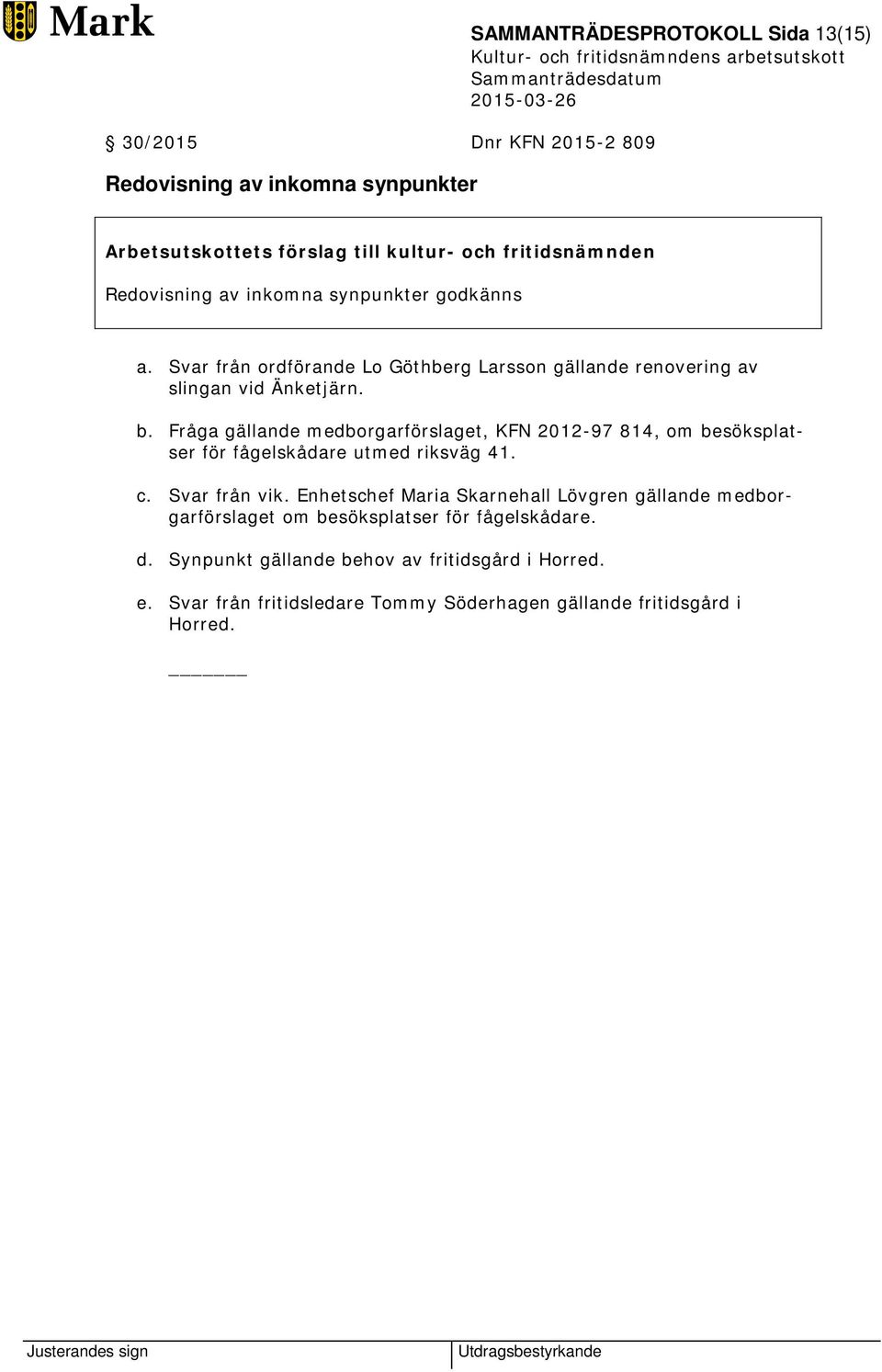 Fråga gällande medborgarförslaget, KFN 2012-97 814, om besöksplatser för fågelskådare utmed riksväg 41. c. Svar från vik.