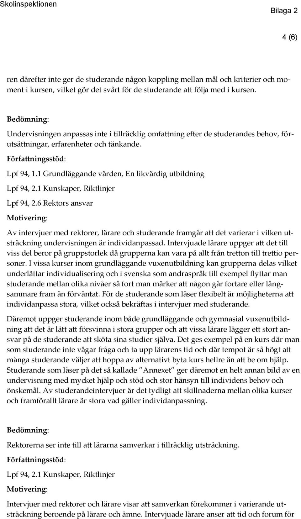 1 Kunskaper, Riktlinjer Lpf 94, 2.6 Rektors ansvar Av intervjuer med rektorer, lärare och studerande framgår att det varierar i vilken utsträckning undervisningen är individanpassad.