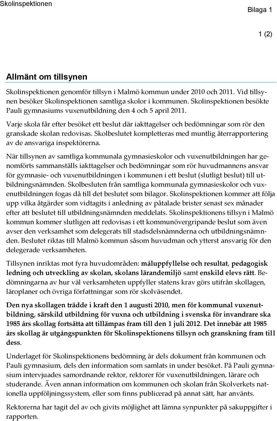 Skolbeslutet kompletteras med muntlig återrapportering av de ansvariga inspektörerna.