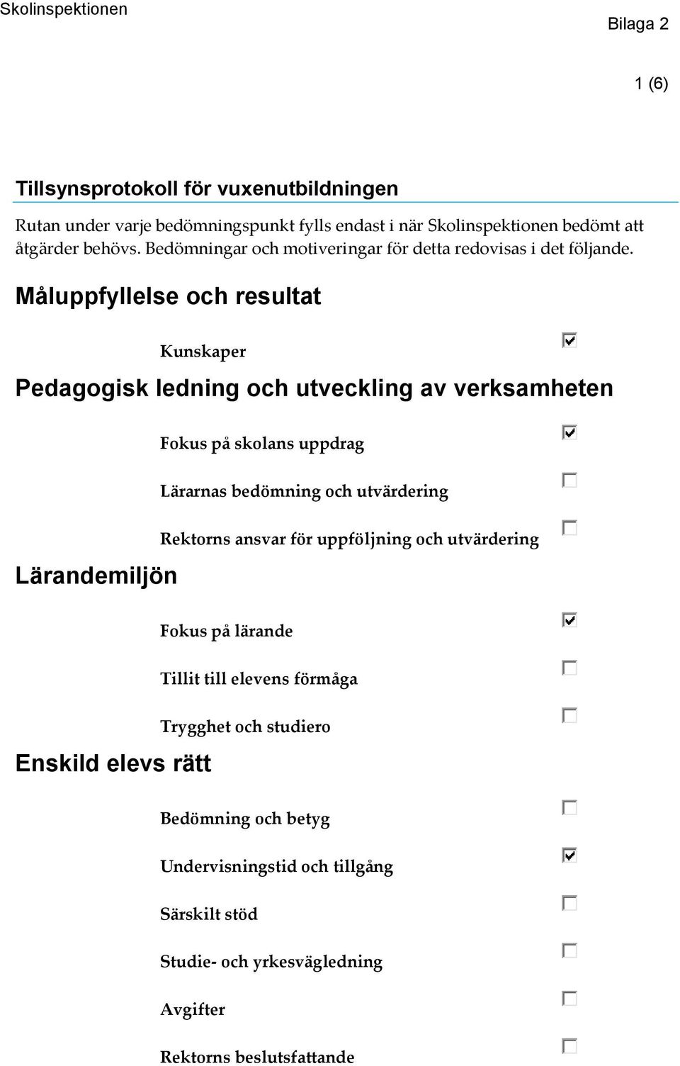 Måluppfyllelse och resultat Kunskaper Pedagogisk ledning och utveckling av verksamheten Fokus på skolans uppdrag Lärarnas bedömning och utvärdering