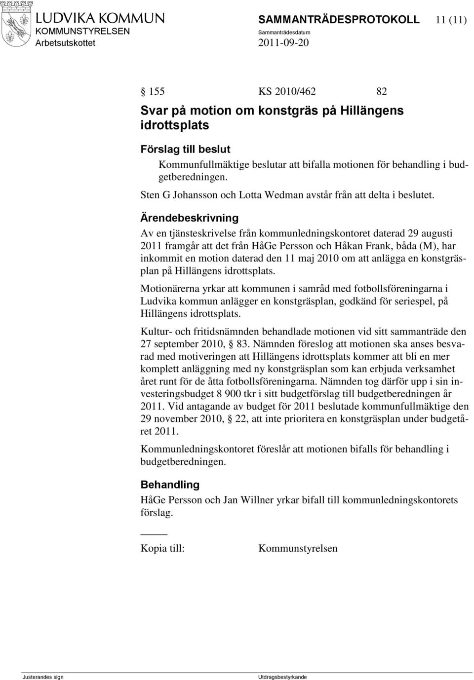 Av en tjänsteskrivelse från kommunledningskontoret daterad 29 augusti 2011 framgår att det från HåGe Persson och Håkan Frank, båda (M), har inkommit en motion daterad den 11 maj 2010 om att anlägga