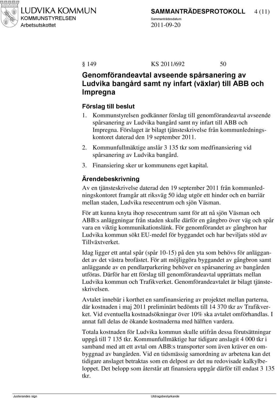 Förslaget är bilagt tjänsteskrivelse från kommunledningskontoret daterad den 19 september 2011. 2. Kommunfullmäktige anslår 3 135 tkr som medfinansiering vid spårsanering av Ludvika bangård. 3. Finansiering sker ur kommunens eget kapital.