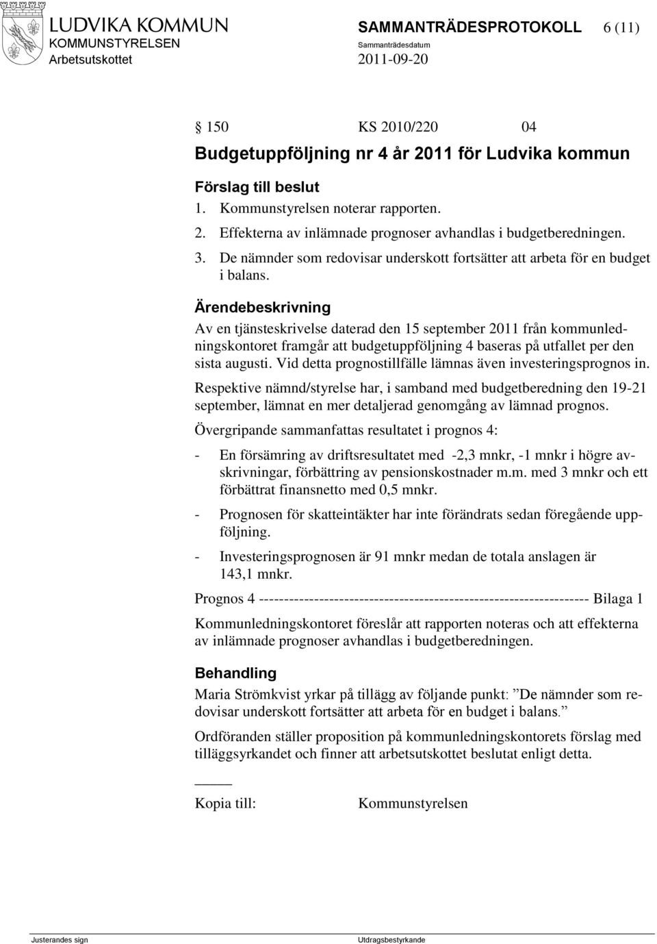 Av en tjänsteskrivelse daterad den 15 september 2011 från kommunledningskontoret framgår att budgetuppföljning 4 baseras på utfallet per den sista augusti.
