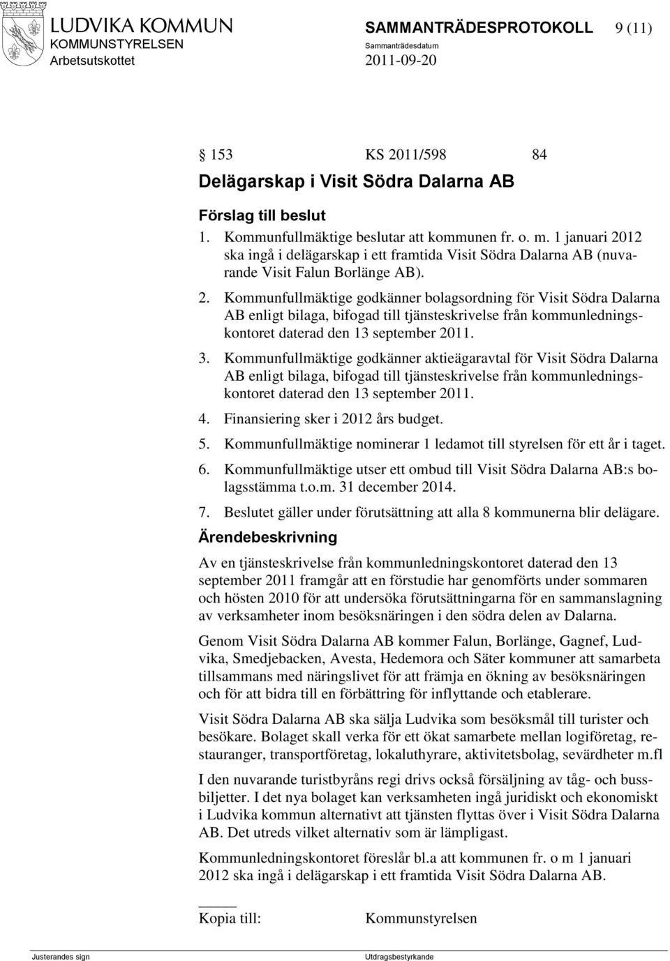 3. Kommunfullmäktige godkänner aktieägaravtal för Visit Södra Dalarna AB enligt bilaga, bifogad till tjänsteskrivelse från kommunledningskontoret daterad den 13 september 2011. 4.