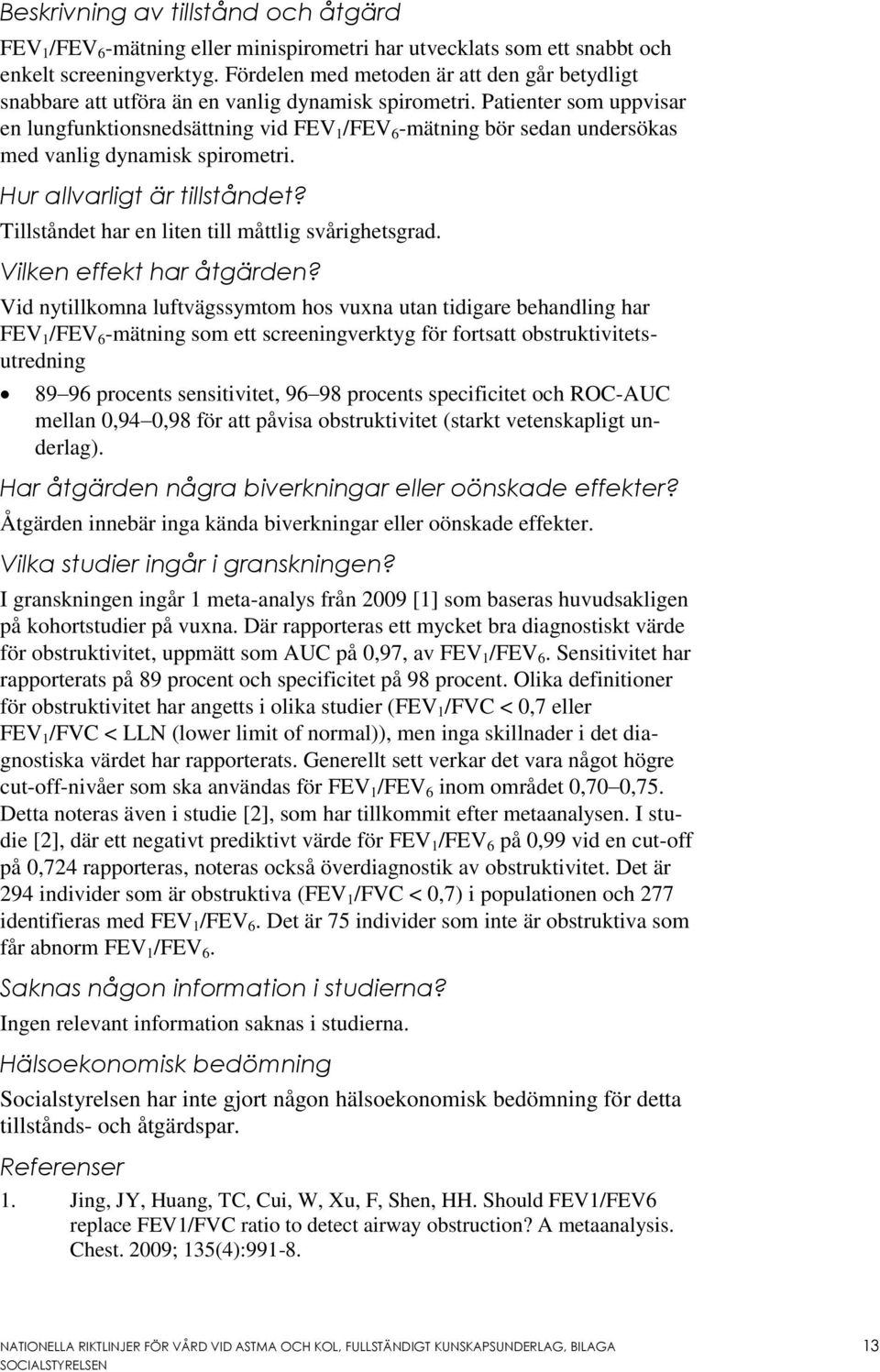 Patienter som uppvisar en lungfunktionsnedsättning vid FEV 1 /FEV 6 -mätning bör sedan undersökas med vanlig dynamisk spirometri. Hur allvarligt är tillståndet?