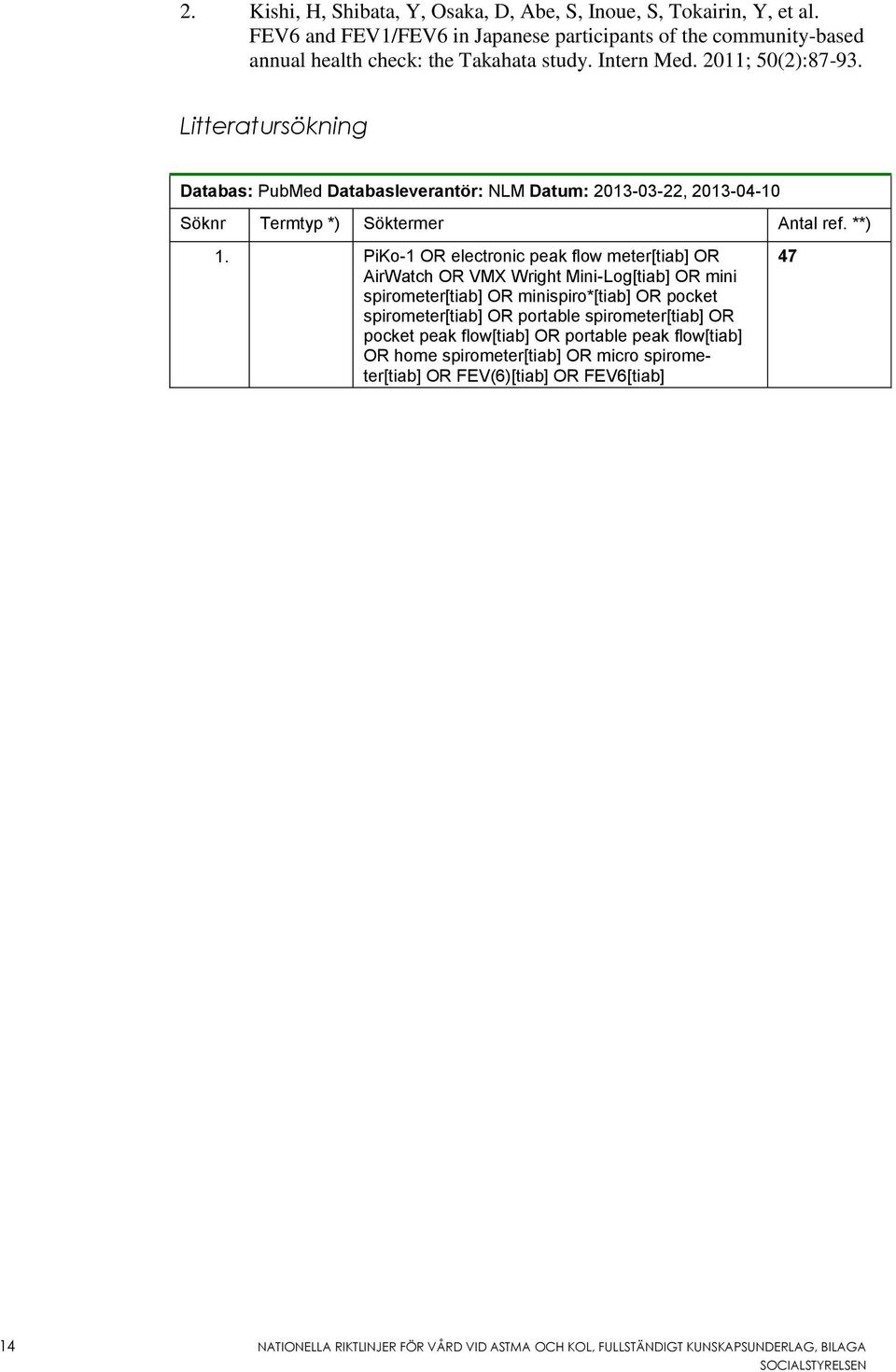 Litteratursökning Databas: PubMed Databasleverantör: NLM Datum: 2013-03-22, 2013-04-10 Söknr Termtyp *) Söktermer Antal ref. **) 1.