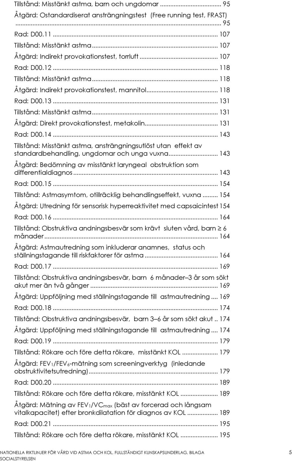 .. 131 Tillstånd: Misstänkt astma... 131 Åtgärd: Direkt provokationstest, metakolin... 131 Rad: D00.14.