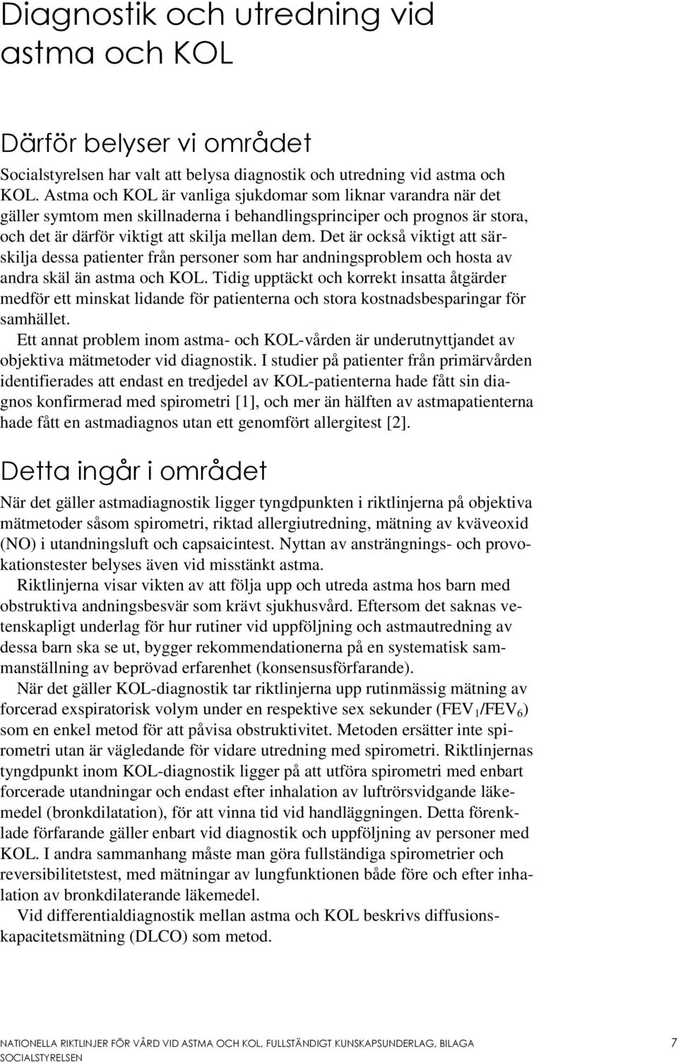 Det är också viktigt att särskilja dessa patienter från personer som har andningsproblem och hosta av andra skäl än astma och KOL.