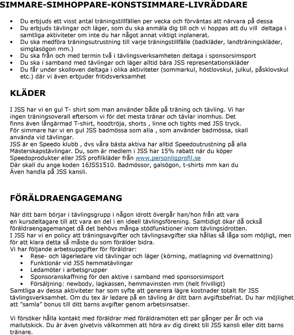 Du ska medföra träningsutrustning till varje träningstillfälle (badkläder, landträningskläder, simglasögon mm.