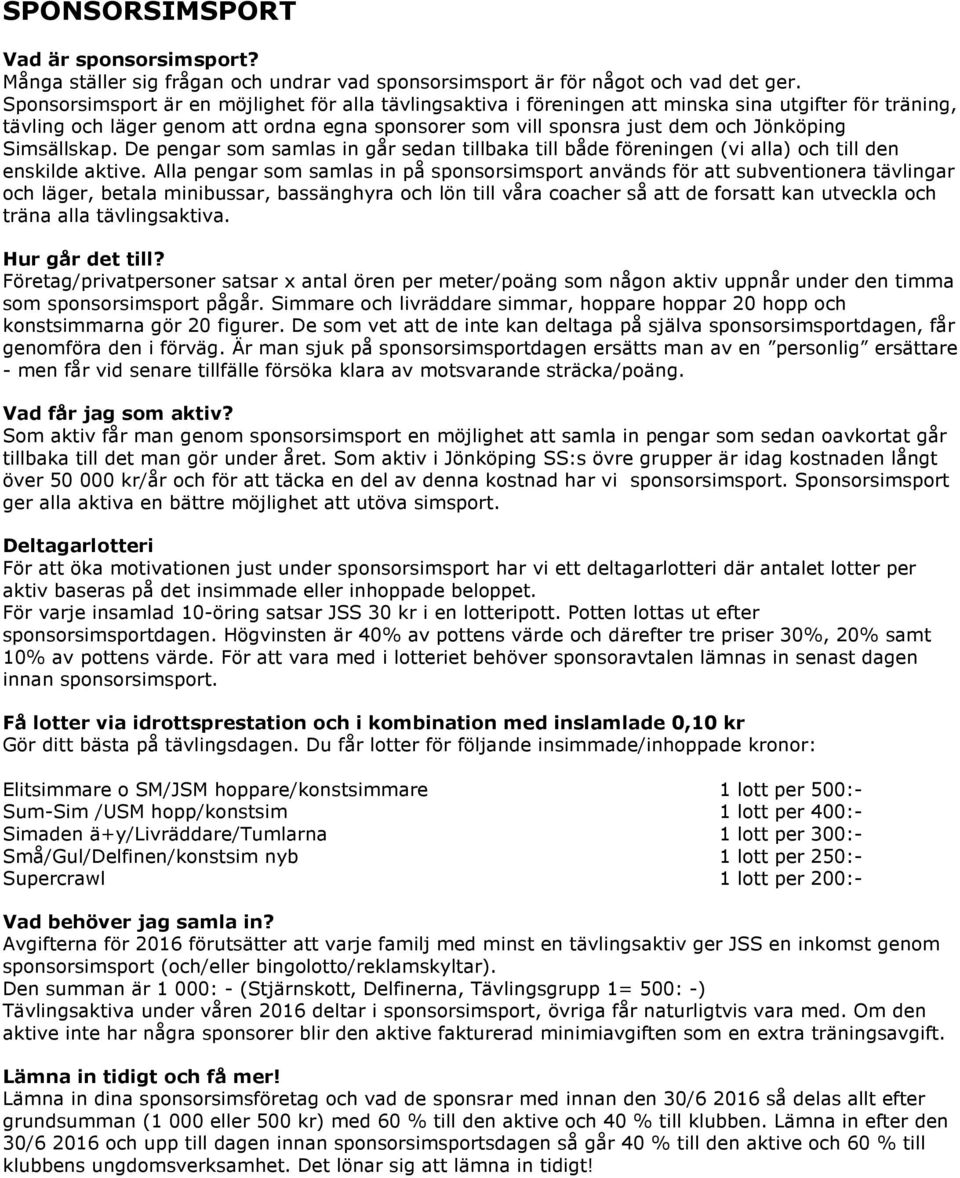 Simsällskap. De pengar som samlas in går sedan tillbaka till både föreningen (vi alla) och till den enskilde aktive.