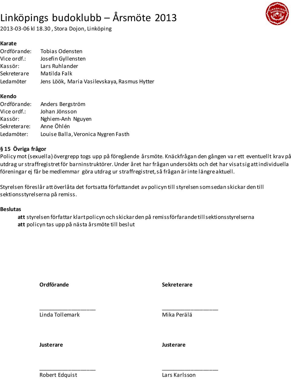 Öhlén Louise Balla, Veronica Nygren Fasth 15 Övriga frågor Policy mot (sexuella) övergrepp togs upp på föregående årsmöte.
