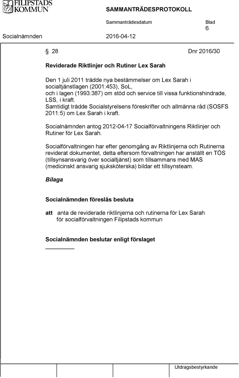 Socialnämnden antog 2012-04-17 Socialförvaltningens Riktlinjer och Rutiner för Lex Sarah.