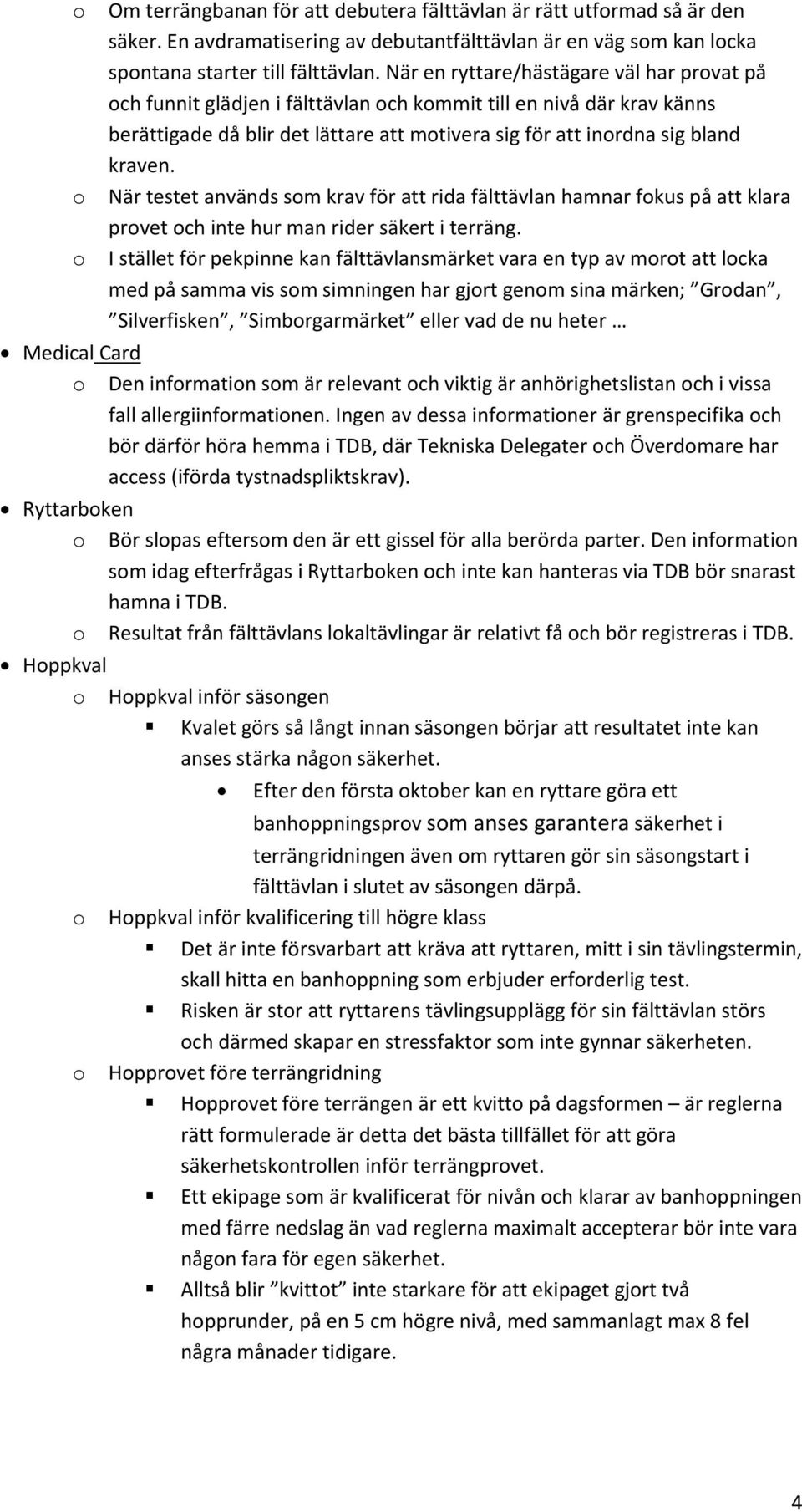 När testet används som krav för att rida fälttävlan hamnar fokus på att klara provet och inte hur man rider säkert i terräng.