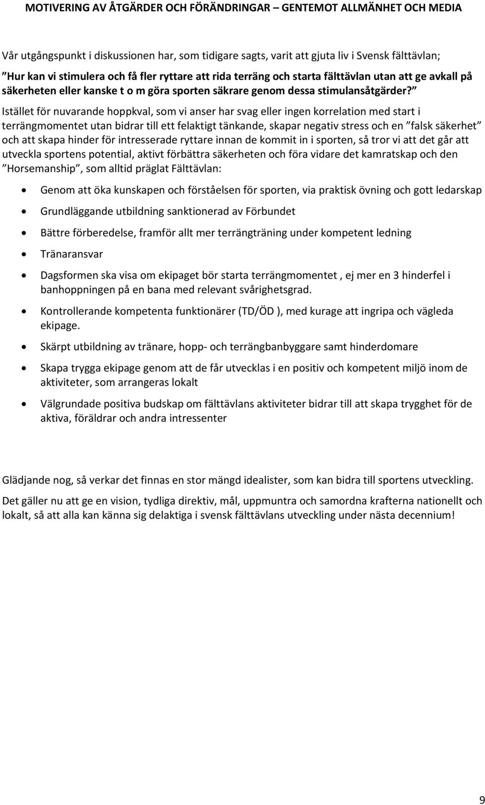 Istället för nuvarande hoppkval, som vi anser har svag eller ingen korrelation med start i terrängmomentet utan bidrar till ett felaktigt tänkande, skapar negativ stress och en falsk säkerhet och att