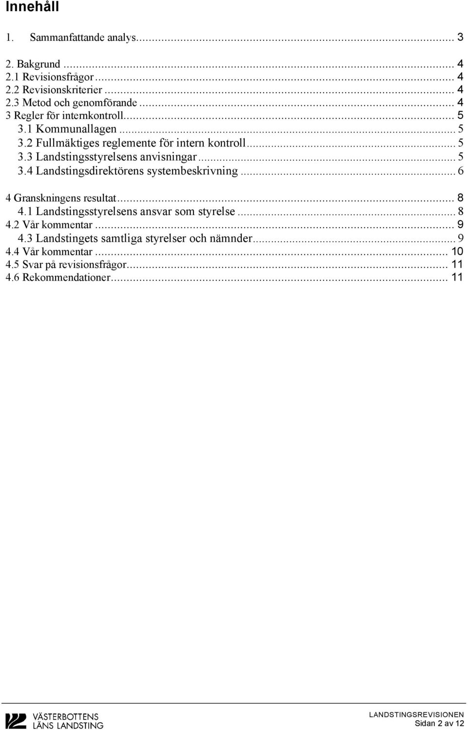 .. 5 3.4 Landstingsdirektörens systembeskrivning... 6 4 Granskningens resultat... 8 4.1 Landstingsstyrelsens ansvar som styrelse... 8 4.2 Vår kommentar.