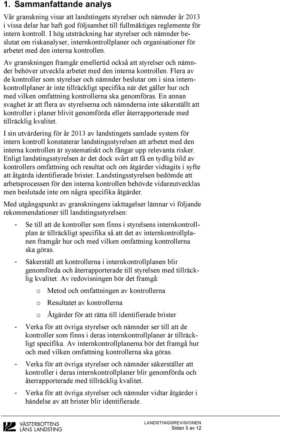 Av granskningen framgår emellertid också att styrelser och nämnder behöver utveckla arbetet med den interna kontrollen.