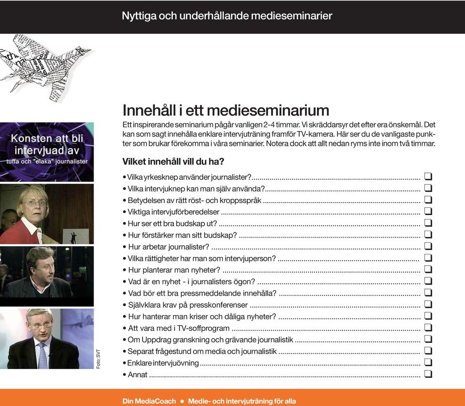 Vilka yrkesknep använder journalister?... Vilka intervjuknep kan man själv använda?... Betydelsen av rätt röst- och kroppsspråk... Viktiga intervjuförberedelser... Hur ser ett bra budskap ut?