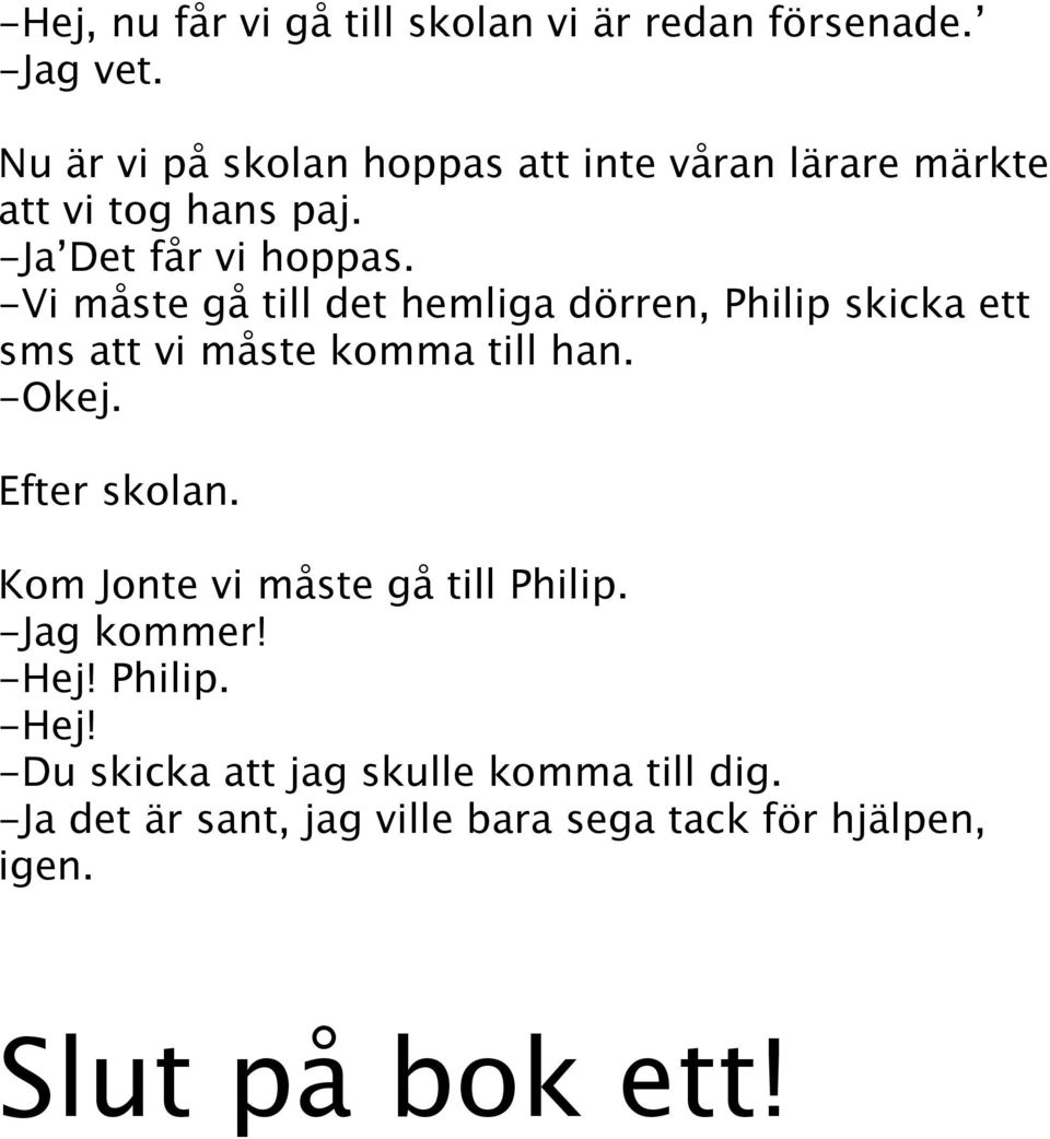 -Vi måste gå till det hemliga dörren, Philip skicka ett sms att vi måste komma till han. -Okej. Efter skolan.