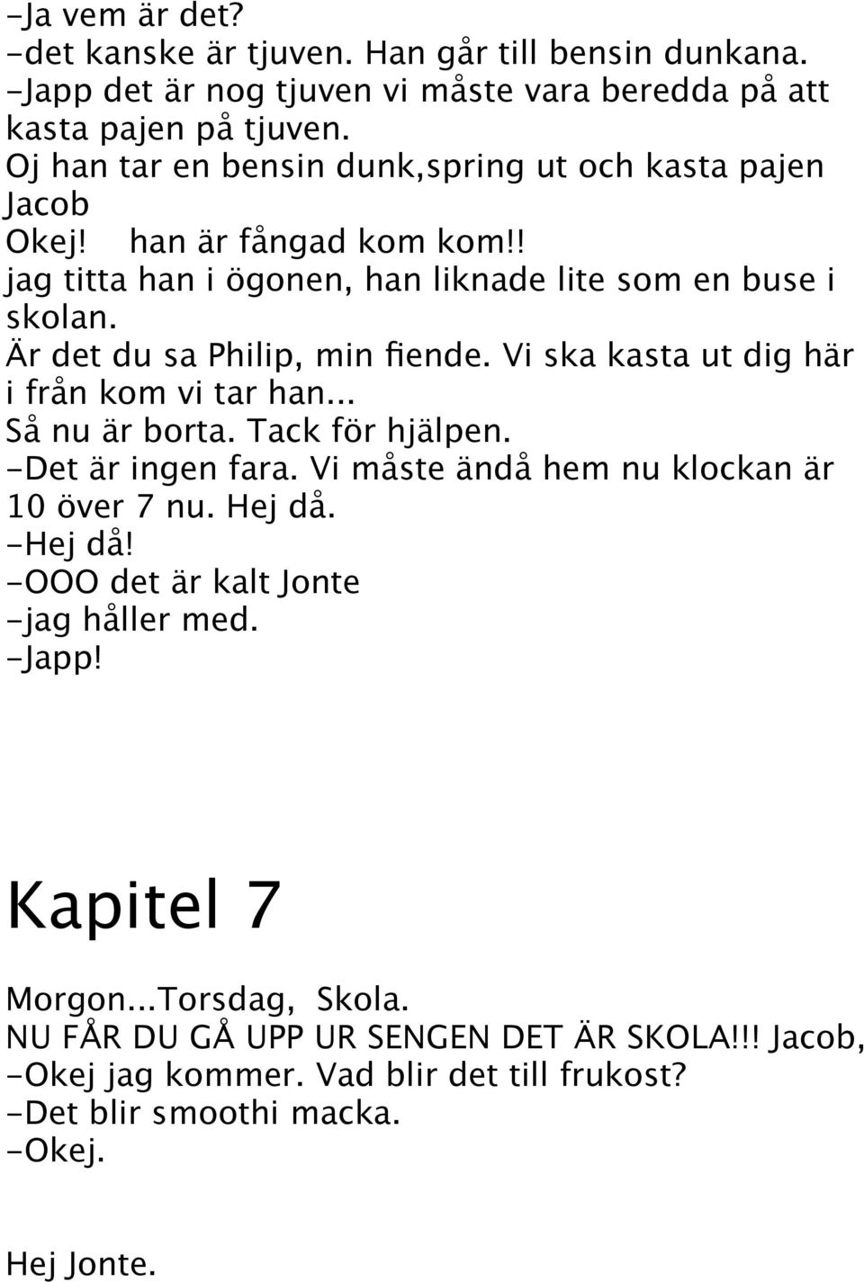 Är det du sa Philip, min fiende. Vi ska kasta ut dig här i från kom vi tar han... Så nu är borta. Tack för hjälpen. -Det är ingen fara.