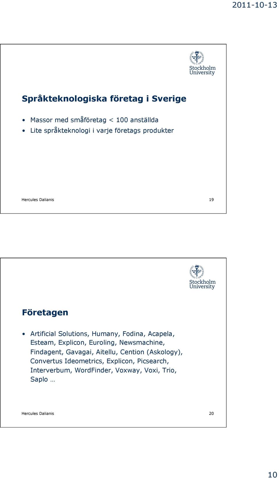 Esteam, Explicon, Euroling, Newsmachine, Findagent, Gavagai, Aitellu, Cention (Askology), Convertus