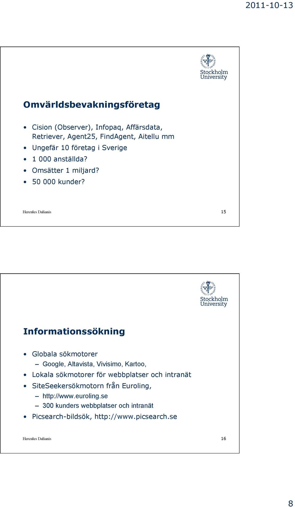 Hercules Dalianis 15 Informationssökning Globala sökmotorer Google, Altavista, Vivisimo, Kartoo, Lokala sökmotorer för