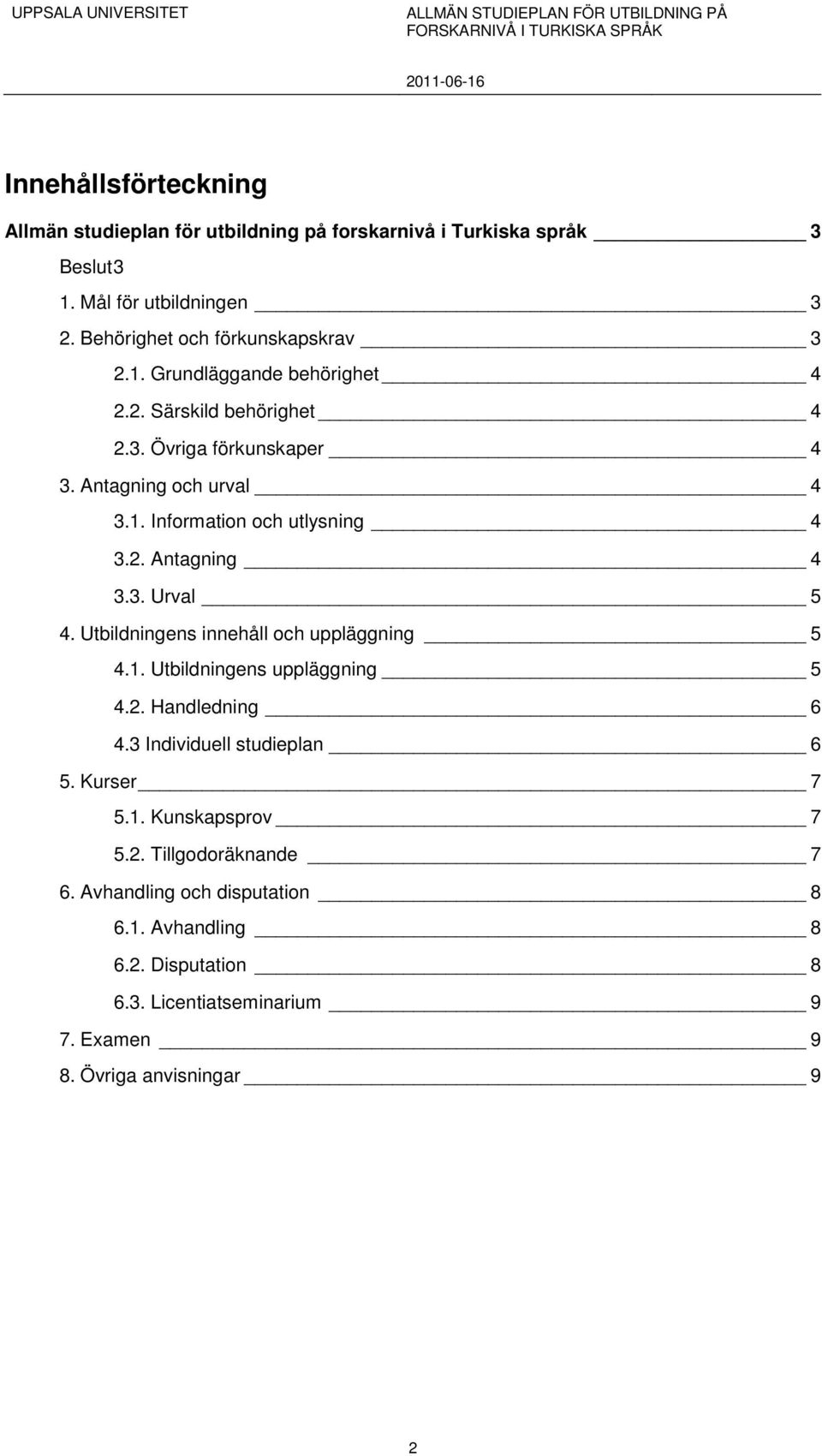 3. Urval 5 4. Utbildningens innehåll och uppläggning 5 4.1. Utbildningens uppläggning 5 4.2. Handledning 6 4.3 Individuell studieplan 6 5. Kurser 7 5.1. Kunskapsprov 7 5.