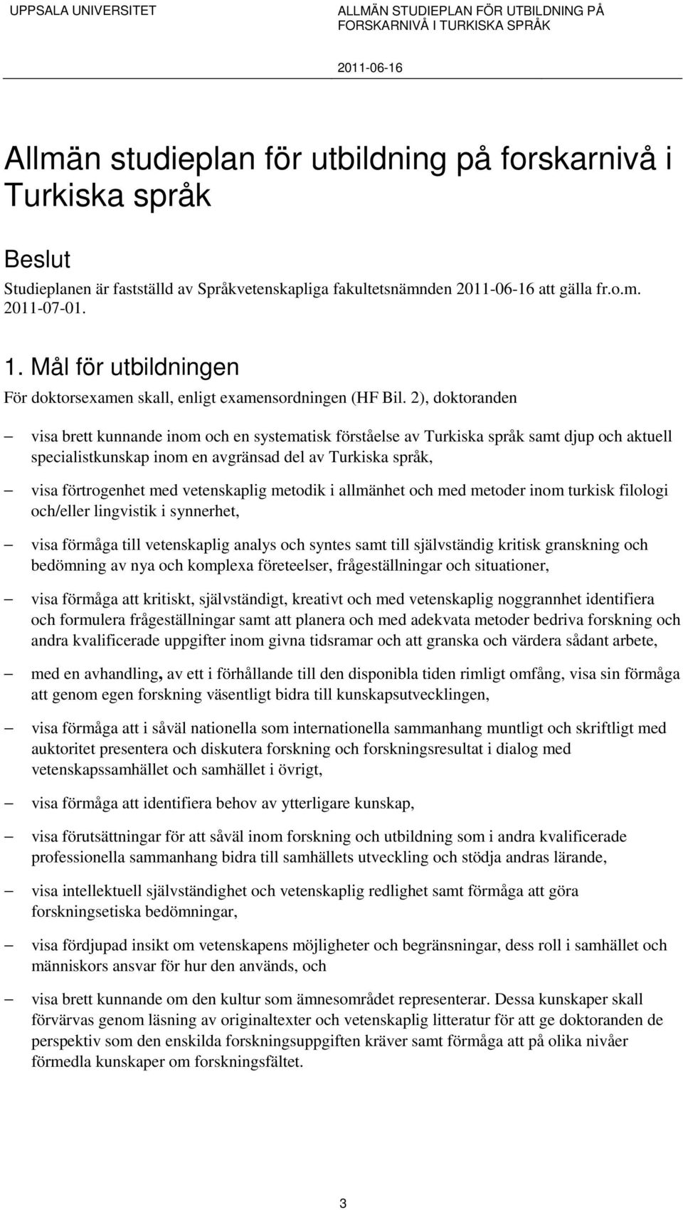 2), doktoranden visa brett kunnande inom och en systematisk förståelse av Turkiska språk samt djup och aktuell specialistkunskap inom en avgränsad del av Turkiska språk, visa förtrogenhet med