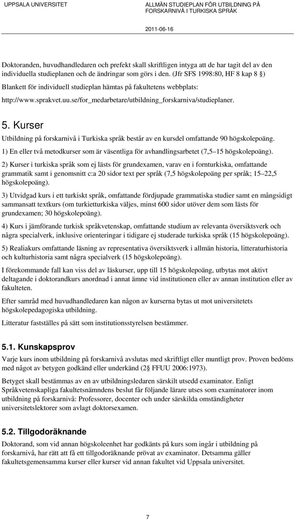 Kurser Utbildning på forskarnivå i Turkiska språk består av en kursdel omfattande 90 högskolepoäng. 1) En eller två metodkurser som är väsentliga för avhandlingsarbetet (7,5 15 högskolepoäng).