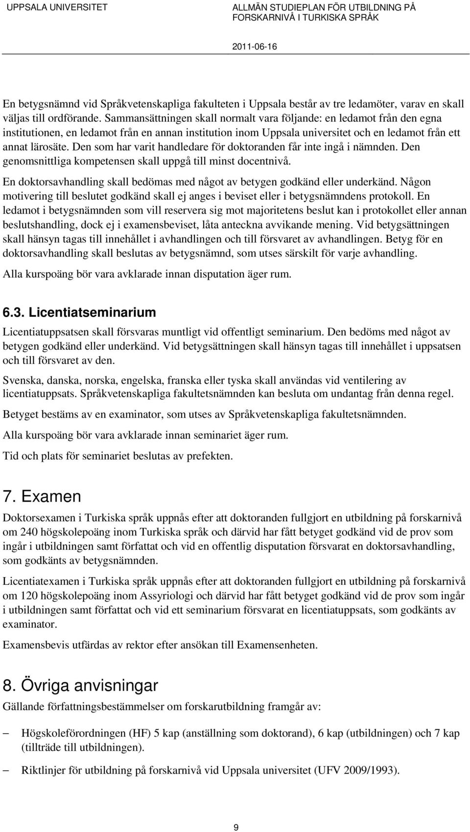 Den som har varit handledare för doktoranden får inte ingå i nämnden. Den genomsnittliga kompetensen skall uppgå till minst docentnivå.