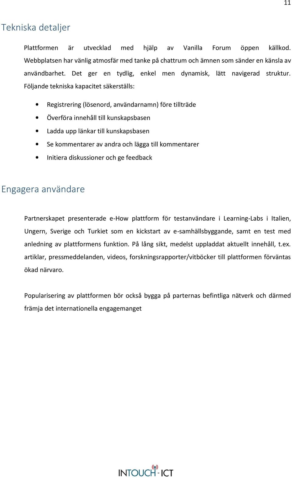 Följande tekniska kapacitet säkerställs: Registrering (lösenord, användarnamn) före tillträde Överföra innehåll till kunskapsbasen Ladda upp länkar till kunskapsbasen Se kommentarer av andra och
