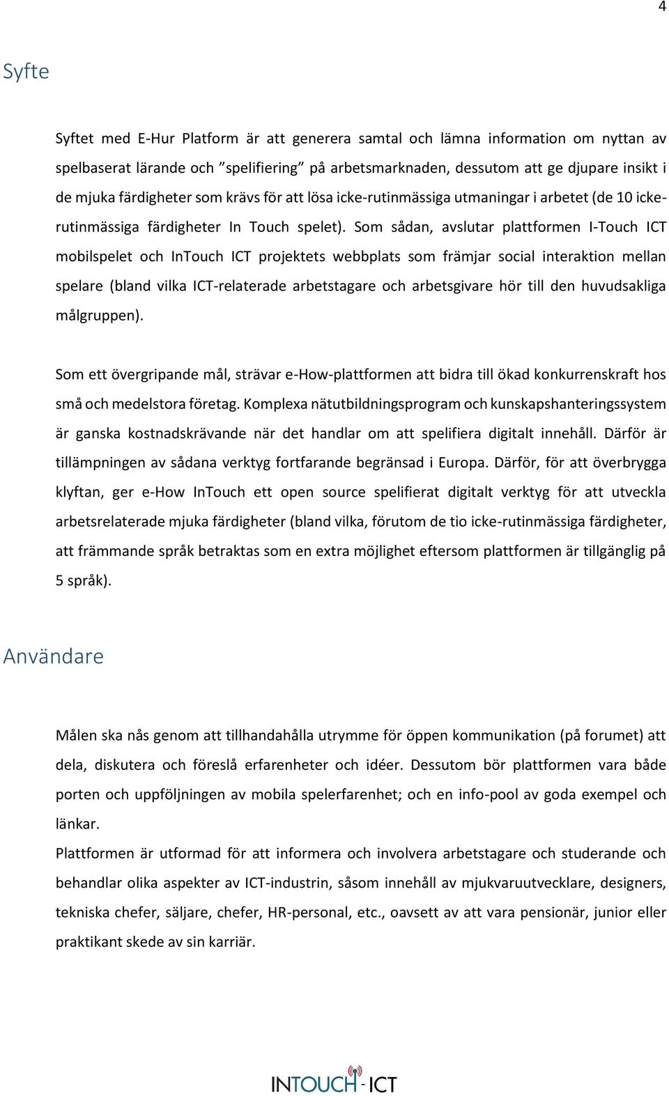 Som sådan, avslutar plattformen I-Touch ICT mobilspelet och InTouch ICT projektets webbplats som främjar social interaktion mellan spelare (bland vilka ICT -relaterade arbetstagare och arbetsgivare