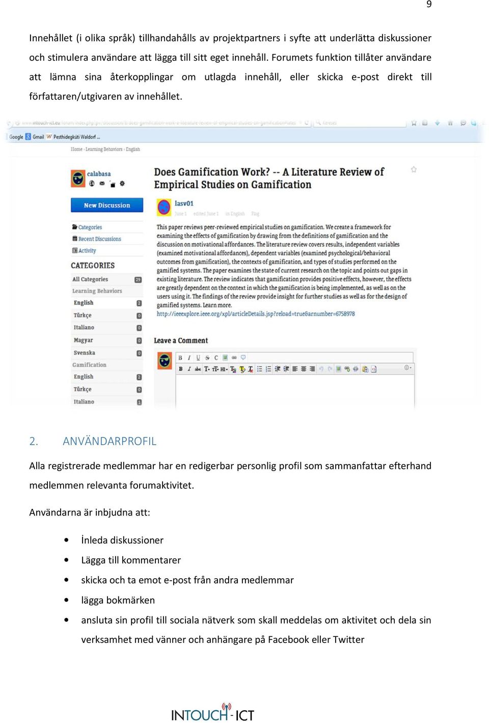 ANVÄNDARPROFIL Alla registrerade medlemmar har en redigerbar personlig profil som sammanfattar efterhand medlemmen relevanta forumaktivitet.
