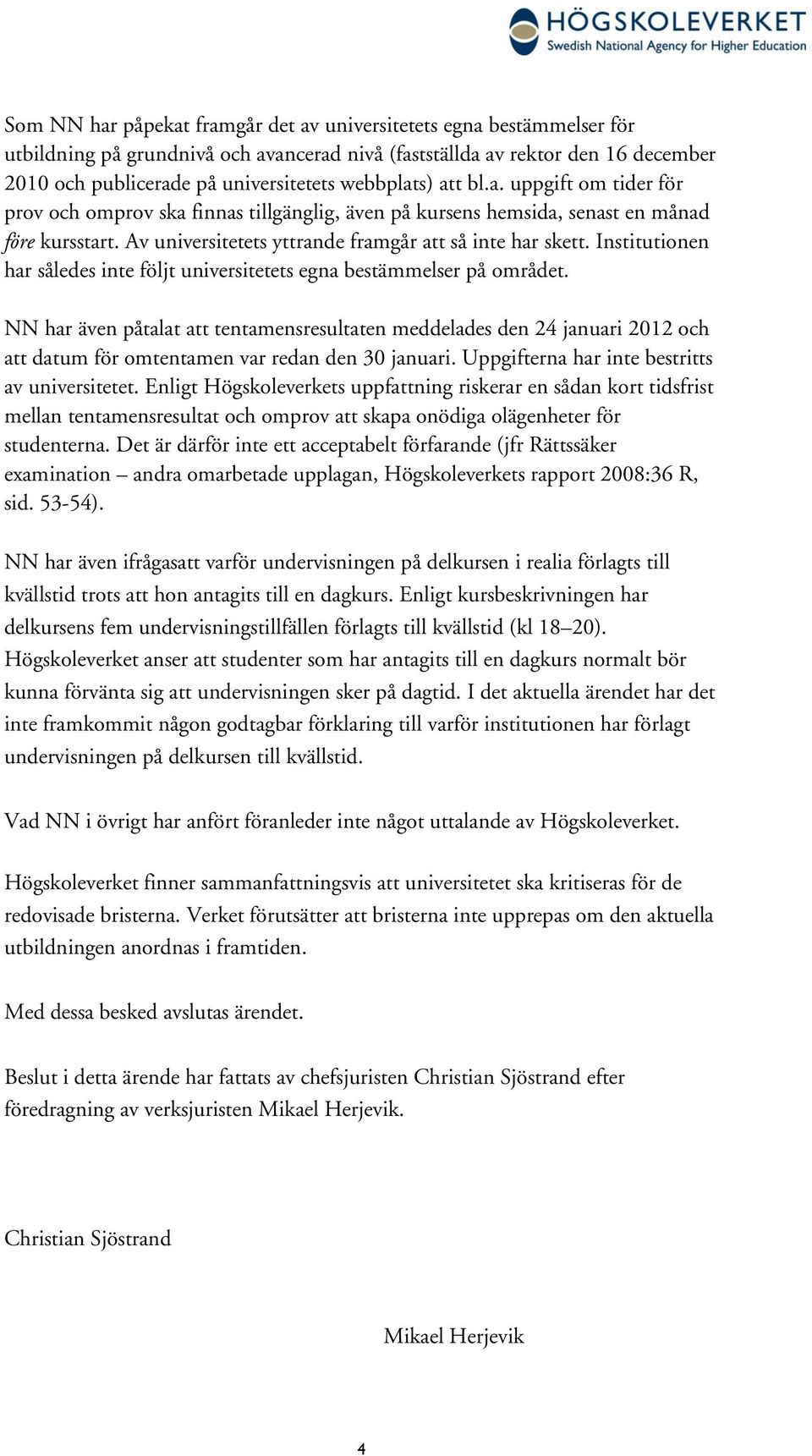 Institutionen har således inte följt universitetets egna bestämmelser på området.