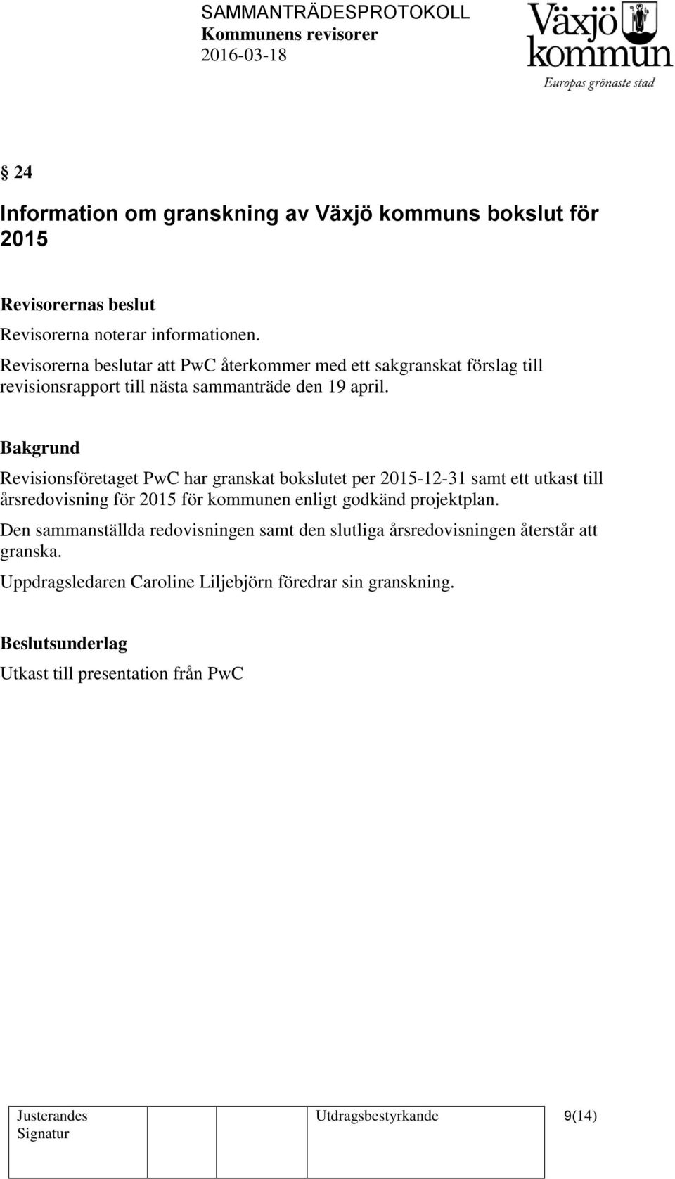 Bakgrund Revisionsföretaget PwC har granskat bokslutet per 2015-12-31 samt ett utkast till årsredovisning för 2015 för kommunen enligt godkänd